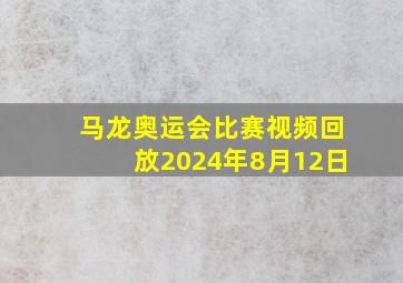 马龙奥运会比赛视频回放2024年8月12日