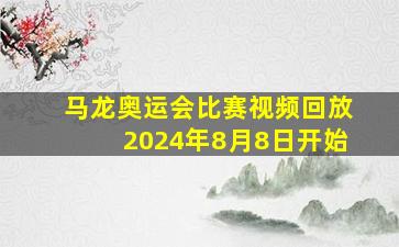 马龙奥运会比赛视频回放2024年8月8日开始