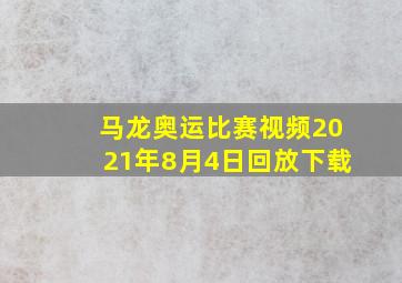 马龙奥运比赛视频2021年8月4日回放下载