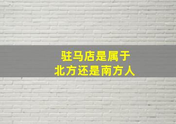 驻马店是属于北方还是南方人