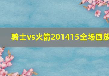 骑士vs火箭201415全场回放