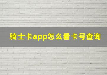 骑士卡app怎么看卡号查询