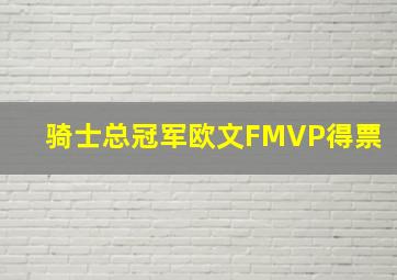 骑士总冠军欧文FMVP得票