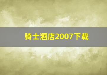 骑士酒店2007下载