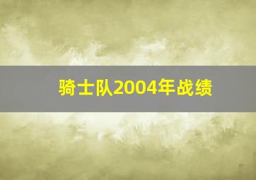 骑士队2004年战绩