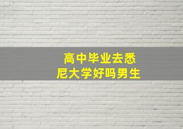 高中毕业去悉尼大学好吗男生