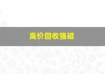 高价回收强磁