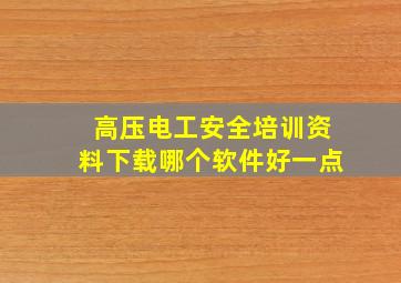 高压电工安全培训资料下载哪个软件好一点