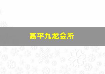 高平九龙会所