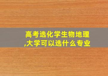 高考选化学生物地理,大学可以选什么专业