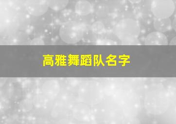 高雅舞蹈队名字