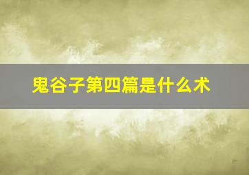 鬼谷子第四篇是什么术