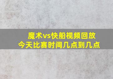 魔术vs快船视频回放今天比赛时间几点到几点