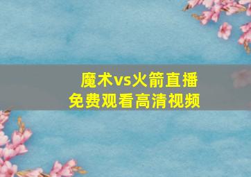 魔术vs火箭直播免费观看高清视频