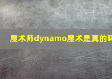 魔术师dynamo魔术是真的吗