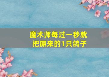 魔术师每过一秒就把原来的1只鸽子