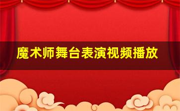 魔术师舞台表演视频播放