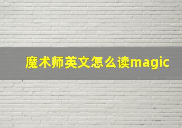 魔术师英文怎么读magic