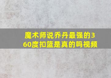 魔术师说乔丹最强的360度扣篮是真的吗视频