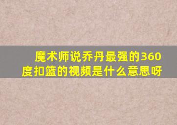 魔术师说乔丹最强的360度扣篮的视频是什么意思呀