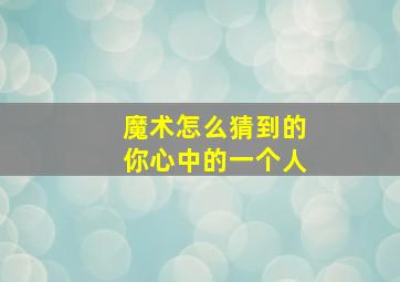 魔术怎么猜到的你心中的一个人