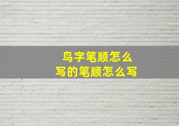 鸟字笔顺怎么写的笔顺怎么写