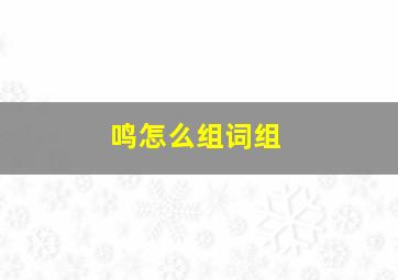 鸣怎么组词组