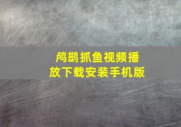 鸬鹚抓鱼视频播放下载安装手机版