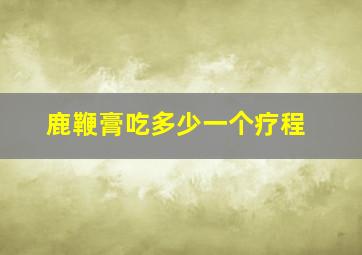 鹿鞭膏吃多少一个疗程