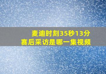 麦迪时刻35秒13分赛后采访是哪一集视频