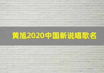 黄旭2020中国新说唱歌名