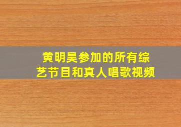 黄明昊参加的所有综艺节目和真人唱歌视频