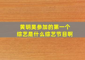 黄明昊参加的第一个综艺是什么综艺节目啊