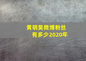 黄明昊微博粉丝有多少2020年