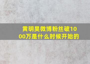 黄明昊微博粉丝破1000万是什么时候开始的