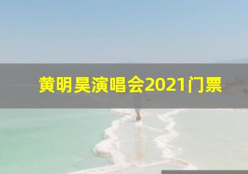 黄明昊演唱会2021门票