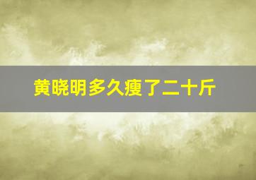 黄晓明多久瘦了二十斤