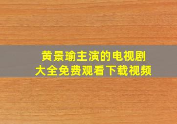 黄景瑜主演的电视剧大全免费观看下载视频