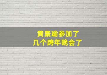 黄景瑜参加了几个跨年晚会了