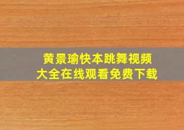 黄景瑜快本跳舞视频大全在线观看免费下载