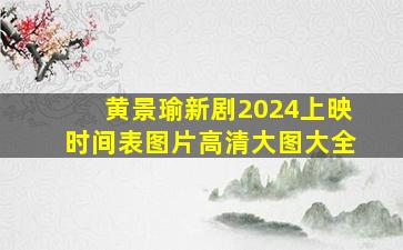 黄景瑜新剧2024上映时间表图片高清大图大全