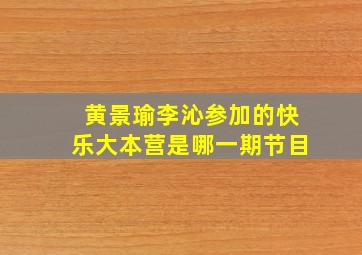 黄景瑜李沁参加的快乐大本营是哪一期节目