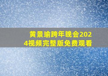 黄景瑜跨年晚会2024视频完整版免费观看