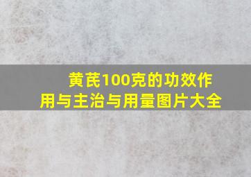 黄芪100克的功效作用与主治与用量图片大全