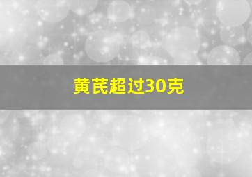 黄芪超过30克