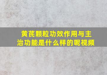 黄芪颗粒功效作用与主治功能是什么样的呢视频