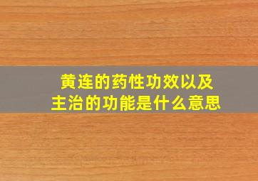 黄连的药性功效以及主治的功能是什么意思