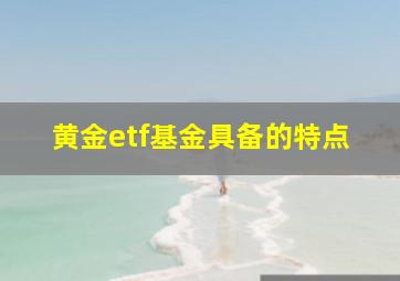 黄金etf基金具备的特点