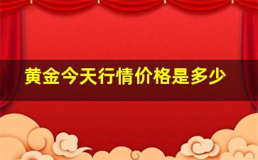 黄金今天行情价格是多少