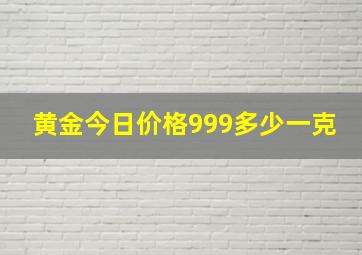 黄金今日价格999多少一克